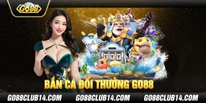 Bắn cá đổi thưởng GO88 - Trải nghiệm game đổi thưởng thú vị 